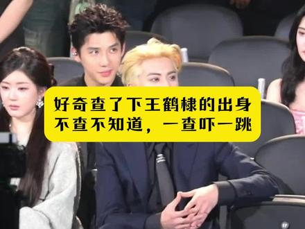 好奇查了下王鹤棣的出身,不查不知道,一查吓一跳
