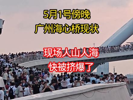 5月1号傍晚,五一假期第一天,广州海心桥现状,现场人山人海,人挤人,非常热闹!#广州 #海心桥 #五一假期 #旅游 #广州旅游