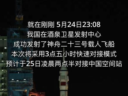 就在刚刚,5月24日23:08,我国在酒泉卫星发射中心成功发射了神舟二十三号载人飞船,本次将采用3.5小时快速对接模式,预计于5月25日凌晨两点半对接中国空间站.#中国航天 #火箭发射 #中国空间站 #科技 #神舟二十三号