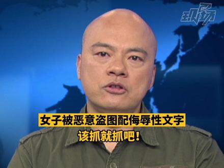 #dv短评 女子被恶意盗图配侮辱性文字,该抓就抓吧!#大v快评