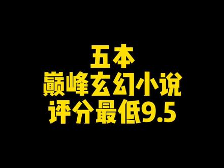 五本巅峰玄幻小说,评分最低9.5#网文 #小说 #玄幻