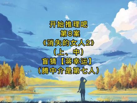 开始推理吧第8案《消失的女人2》上中 盲猜蒋幸运 腾中介是第七人 #开始推理吧