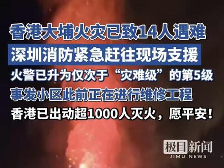香港大埔火灾已造成14人遇难,另有多人受伤,深圳消防紧急驰援,目前火警已升至第五级,仅次于“灾难级”