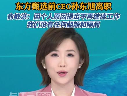 东方甄选前CEO孙东旭离职,俞敏洪回应
