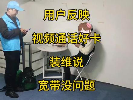用户反映视频通话好卡,装维说:宽带没问题 #网速慢
