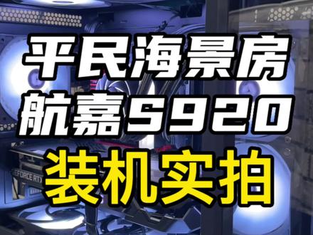 国产海景房,颜值也不错!4000以上预算就可以上!来欣赏一下装机过程#组装电脑#航嘉S920#装机视频#AORUS