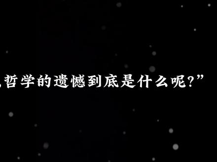 “所以哲学的遗憾到底是什么呢?” #哲学 #遗憾