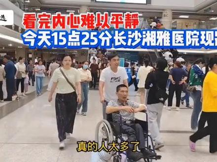 今天15点25分,长沙湘雅医院现状,画面心酸,看完情绪难以平