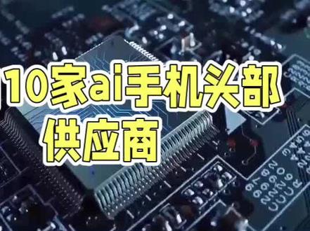 国内10家AI手机头部供应商企业 #Ai#手机#中国制造