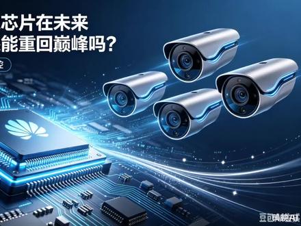#华为的海思芯片在未来监控领域还能重回巅峰吗?海思芯片:监控界的“老戏骨”回归?摄像头:我准备好了,剧本呢?华为:别急,我们先聊聊“巅峰”是什么味儿的。同行:说好的退休呢?怎么突然杀回来了!观众:这场戏,我追了。#华为海思#监控黑科技#芯片江湖