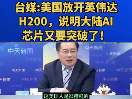 台媒:美国放开英伟达H200,说明大陆AI芯片又要突破了!