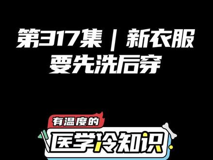 第317集 | 新衣服要先洗后穿 #健康 #医学科普 #冷知识 @抖音小助手