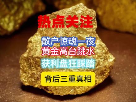 热点关注|散户惊魂一夜 黄金高台跳水 获利盘狂踩踏 背后三重真相 #黄金 #金价 #暴跌 #贵金属 #财商知识