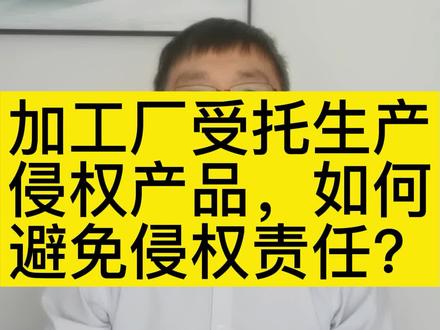加工厂受托生产侵权产品,如何避免侵权责任?#知识产权侵权 #加工厂 #侵权责任 @抖音小助手 #抖来普法