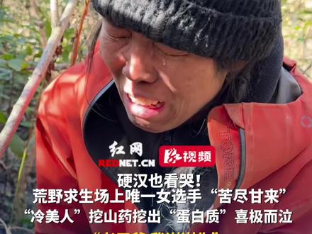 硬汉也看哭!荒野求生场上唯一女选手“苦尽甘来”,“冷美人”挖山药挖出“蛋白质”喜极而泣:老天爷,我谢谢你。#张家界七星山荒野求生选手精神状态超前