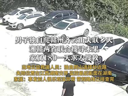 #男子独自爬赣州齐云山失联多天 湘赣两省联合搜寻未果 家属180一天求人搜救 当地公益救援人员:独自爬山选择抄近路 失踪位置在江西湖南交界 监控最后画面在湖南 家属:事发前人很乐观没异常 常规路线已排查完#寻人 #爬山 #追踪