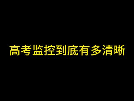 高考监控到底有多清晰 #高考 #直击2023高考现场