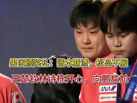 男团颁奖礼:张本崩溃,松岛不服,王楚钦林诗栋开心,向鹏尴尬