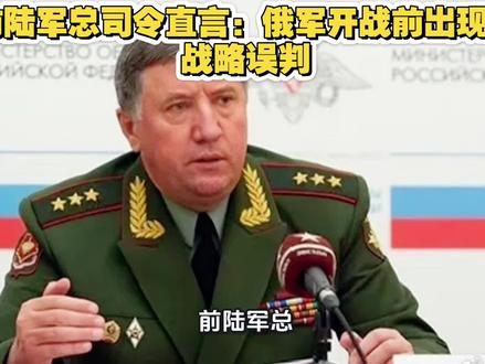 俄军前陆军总司令说开战前出现严重战略误判