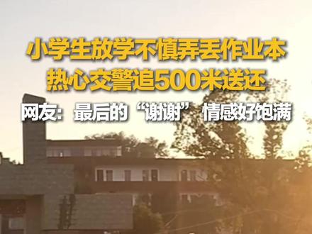 小学生放学不慎弄丢作业本,热心交警追500米送还。网友:最后这声“谢谢”,情感好饱满……@平安黄石