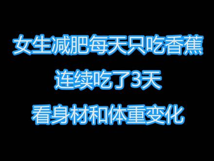女生减肥连续3天只吃香蕉,看她身材和体重变化#减肥 #减脂 @DOU+小助手 @抖音小助手