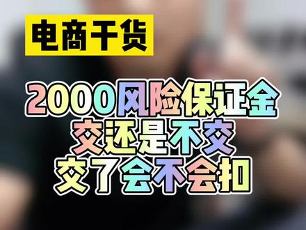 2000风险保证金交还是不交,交了会不会真抠#淘宝运营教程 #淘宝运营 #淘宝开店 #淘宝技术 #电商干货 #淘宝干货 #电商创业 #电商电商 #电商运营 #新手开网店 #电商交流