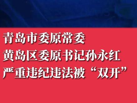青岛市委原常委黄岛区委原书记孙永红严重违纪违法被“双开”#青岛政情 #反腐倡廉