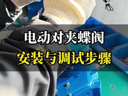 电动对夹蝶阀的安装与调试步骤来啦!#阀门 #苯邦 #电动阀 #气动阀 #电动对夹蝶阀