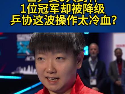 世乒赛9人封神,1位冠军却被降级,乒协这波操作太冷血?