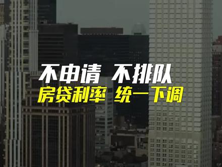 【无需申请 不用排队】房贷利率下调,最终执行版方案——公布了!#财经 #房贷利率 #涨知识 #商业思维