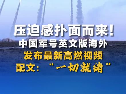 压迫感扑面而来!中国军号英文版海外发布最新高燃视频 配文:“一切就绪”