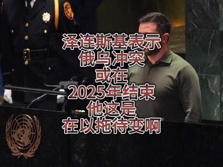 泽连斯基表示,俄乌冲突或在2025年结束,他这是在以拖待变啊