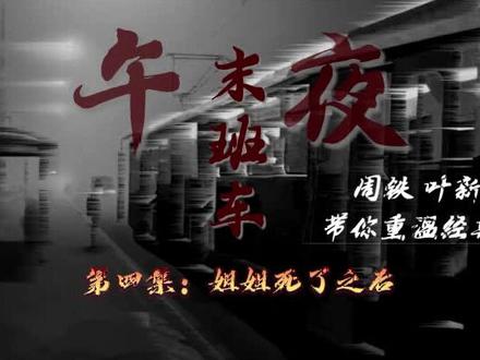 #午夜末班车 #叶新 #周铁 粉丝聚集地,#北丽老师 唯一小号#回忆杀 带您进入神秘之旅 第四集——姐姐死了之后