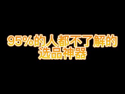 95%的人都不了解的选品神器#网店运营 #电商 #电商创业 #干货 #
