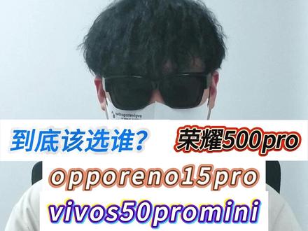 千万别买错,一条视频告诉你荣耀500pro vivos50pro迷你,opporeno15pro三台手机当中该选谁!