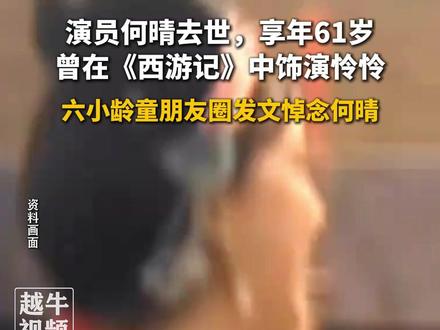 演员何晴去世,享年61岁,曾在《西游记》中饰演怜怜,六小龄童朋友圈发文悼念何晴#何晴 #西游记 #六小龄童