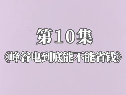 #秒懂电力小知识 《峰谷电到底能不能省钱?》 @凤起378 @电网头条