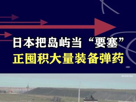 日本要把岛屿打造成“要塞”,囤积大量装备弹药,正强化介入能力 #硬核深度计划