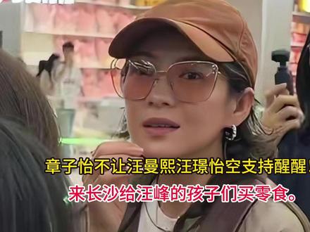 章子怡不让汪曼熙汪璟怡空支持醒醒!来长沙给汪峰的孩子们买零食 #章子怡