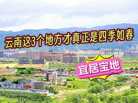 云南有这么3个城市,它们才是真正的四季如春,适合常年旅居 #旅居 #宜居城市 #旅居养老 #适合旅居的城市 #四季如春的城市 #四季如春的地方 #旅居云南 #我要做爆款 #四季如春风景如画的地方
