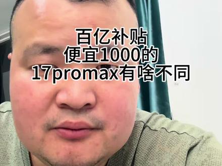 百亿补贴比官网便宜1000块的,17promax有啥区别。#老实人说老实话