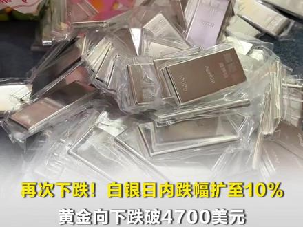 再次下跌!白银日内跌幅扩至10%,黄金向下跌破4700美元 #金价 #银价