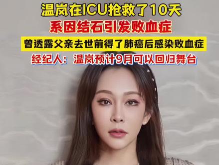 温岚在ICU抢救了10天
系因结石引发败血症
曾透露父亲去世前
得了肺癌后感染败血症
经纪人:温岚预计9月可以回归舞台