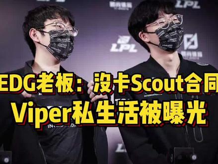 EDG老板爆料,Viper回韩国只因太想女朋友,透露与Scout拉扯内幕 #EDG #Viper #Scout