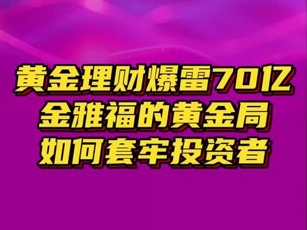 黄金理财平台金雅福爆雷#金雅福 #黄金 #财经知识 #银行培训