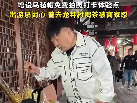 #洪剑涛景区想试戴帽子被要价5元 浙江安昌古镇致歉:和商户沟通整改,增设乌毡帽免费拍照打卡体验点,出游屡闹心 曾去龙井村喝茶被商家怼