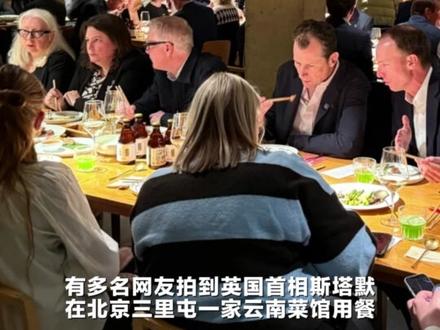 现场画面!英国首相斯塔默现身北京三里屯 在一云南菜馆用餐