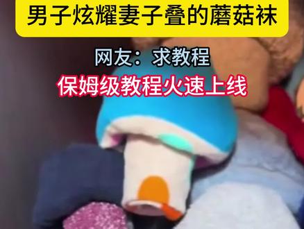 男子炫耀妻子叠的“蘑菇袜”,网友在线求教程!(实习编辑曾怡)#上班暂停我要去叠蘑菇袜 #可爱 #生活日常 #高手在民间