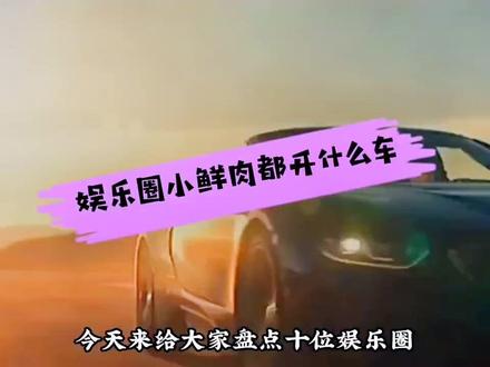 你知道娱乐圈小鲜肉明星都开什么车吗? #豪车 #明星 #热门 #热门推荐