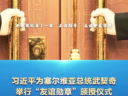 习近平向塞尔维亚总统武契奇颁授“友谊勋章”。(转自:央视新闻)